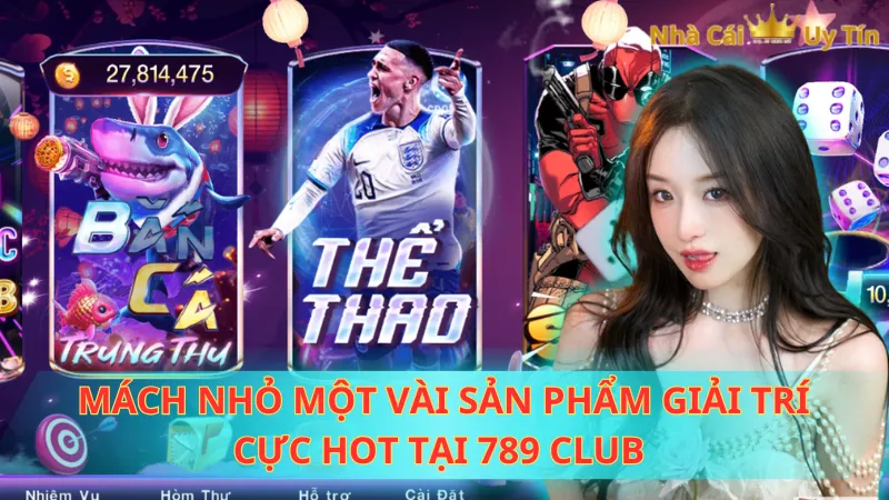 Mách nhỏ một vài sản phẩm giải trí cực hot tại 789 CLUB